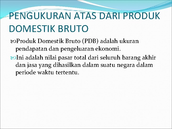 PENGUKURAN ATAS DARI PRODUK DOMESTIK BRUTO Produk Domestik Bruto (PDB) adalah ukuran pendapatan dan