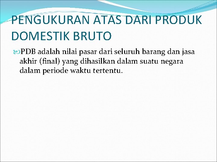 PENGUKURAN ATAS DARI PRODUK DOMESTIK BRUTO PDB adalah nilai pasar dari seluruh barang dan