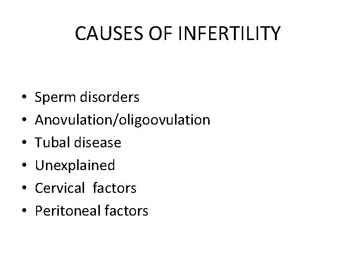 CAUSES OF INFERTILITY • • • Sperm disorders Anovulation/oligoovulation Tubal disease Unexplained Cervical factors