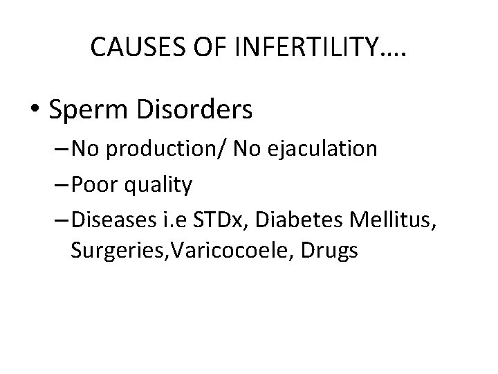 CAUSES OF INFERTILITY…. • Sperm Disorders – No production/ No ejaculation – Poor quality
