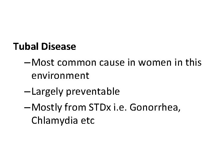 Tubal Disease – Most common cause in women in this environment – Largely preventable