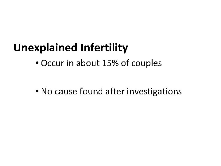 Unexplained Infertility • Occur in about 15% of couples • No cause found after
