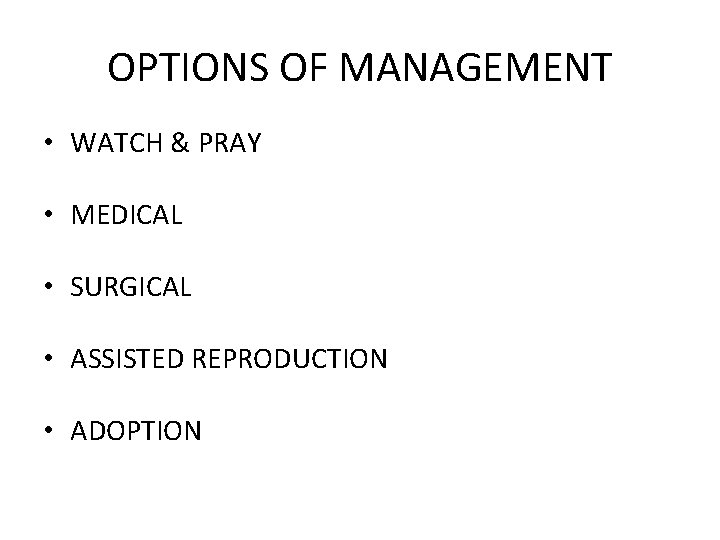 OPTIONS OF MANAGEMENT • WATCH & PRAY • MEDICAL • SURGICAL • ASSISTED REPRODUCTION