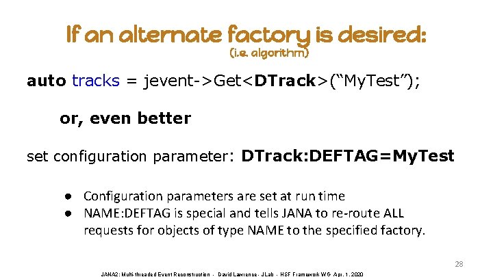 If an alternate factory is desired: (i. e. algorithm) auto tracks = jevent->Get<DTrack>(“My. Test”);