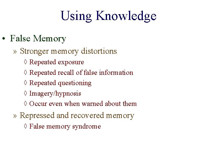 Using Knowledge • False Memory » Stronger memory distortions ◊ Repeated exposure ◊ Repeated