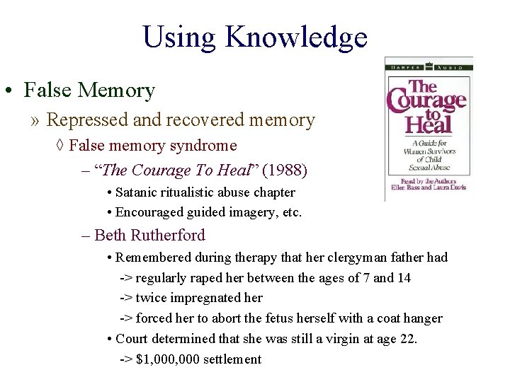 Using Knowledge • False Memory » Repressed and recovered memory ◊ False memory syndrome