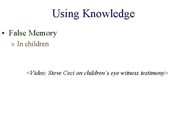 Using Knowledge • False Memory » In children <Video: Steve Ceci on children’s eye