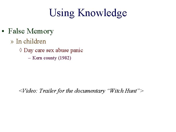 Using Knowledge • False Memory » In children ◊ Day care sex abuse panic