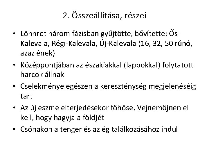 2. Összeállítása, részei • Lönnrot három fázisban gyűjtötte, bővítette: Ős. Kalevala, Régi-Kalevala, Új-Kalevala (16,