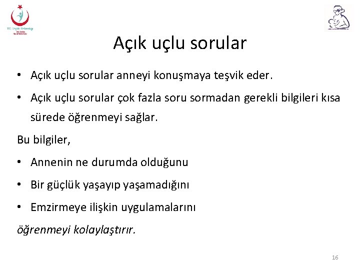 Açık uçlu sorular • Açık uçlu sorular anneyi konuşmaya teşvik eder. • Açık uçlu