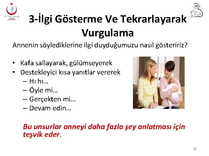 3 -İlgi Gösterme Ve Tekrarlayarak Vurgulama Annenin söylediklerine ilgi duyduğumuzu nasıl gösteririz? • Kafa