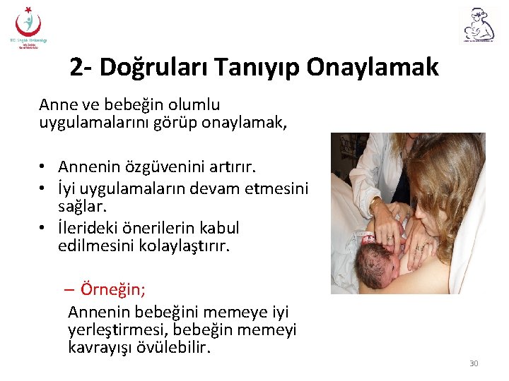 2 - Doğruları Tanıyıp Onaylamak Anne ve bebeğin olumlu uygulamalarını görüp onaylamak, • Annenin