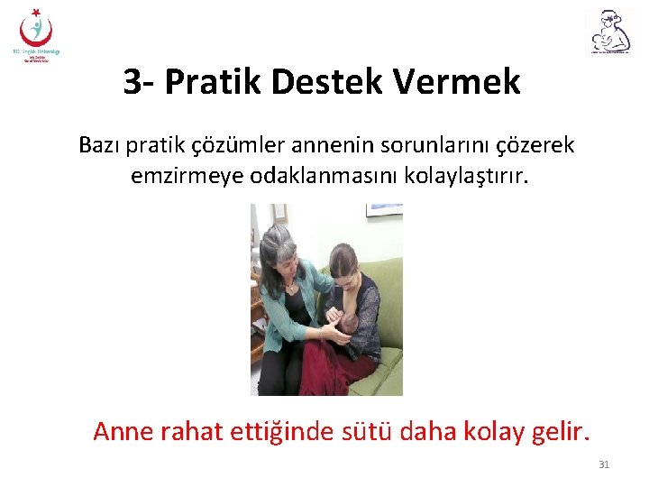 3 - Pratik Destek Vermek Bazı pratik çözümler annenin sorunlarını çözerek emzirmeye odaklanmasını kolaylaştırır.