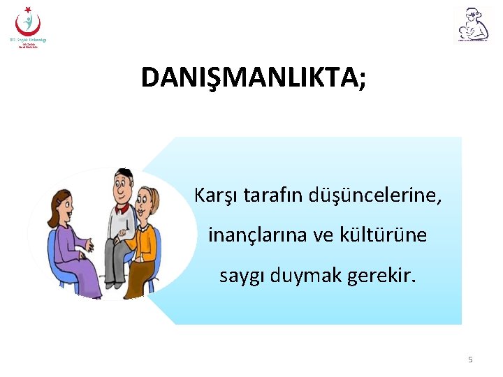 DANIŞMANLIKTA; Karşı tarafın düşüncelerine, inançlarına ve kültürüne saygı duymak gerekir. 5 