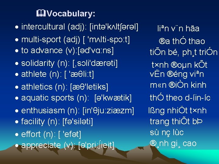  Vocabulary: intercultural (adj): [intə'kʌltʃərəl] multi sport (adj) [ 'mʌlti spɔ: t] to advance