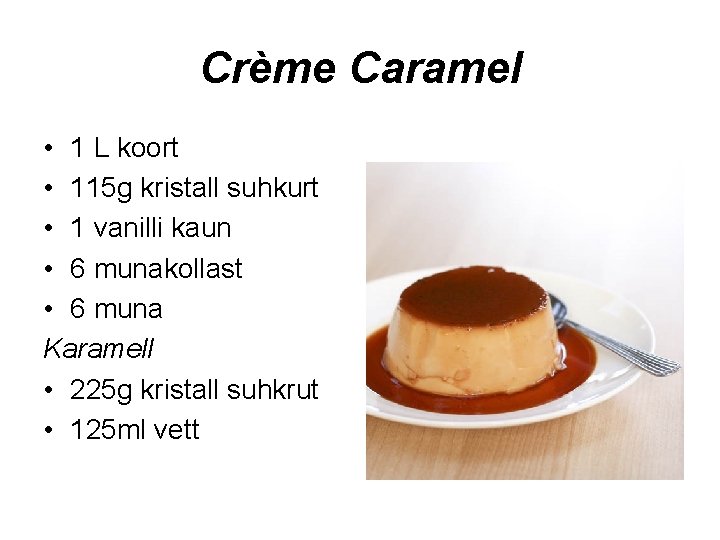 Crème Caramel • 1 L koort • 115 g kristall suhkurt • 1 vanilli
