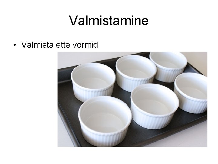 Valmistamine • Valmista ette vormid 