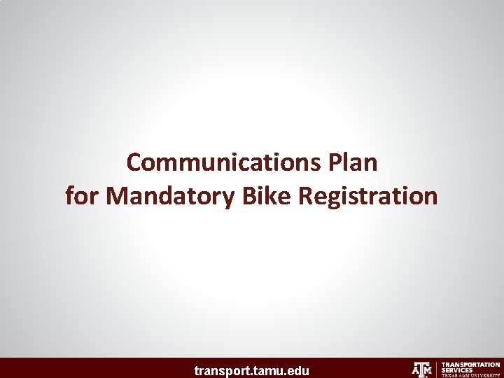 Communications Plan for Mandatory Bike Registration transport. tamu. edu 