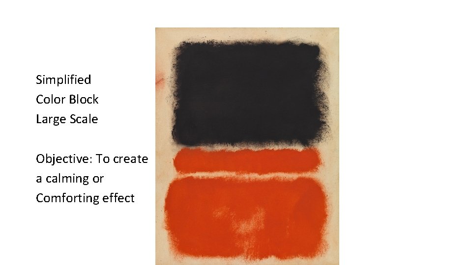 Simplified Color Block Large Scale Objective: To create a calming or Comforting effect 