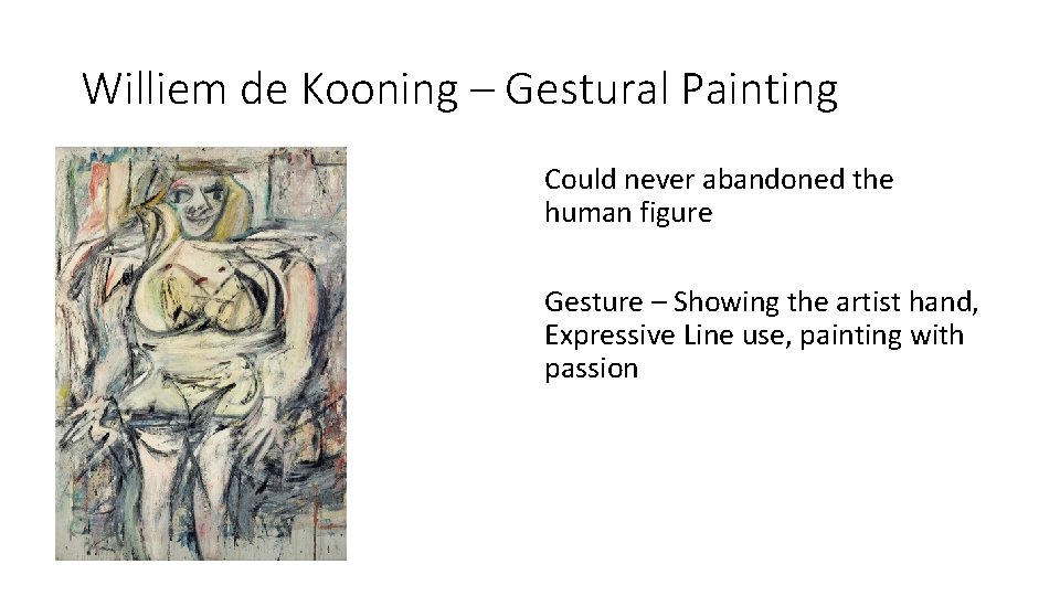 Williem de Kooning – Gestural Painting Could never abandoned the human figure Gesture –
