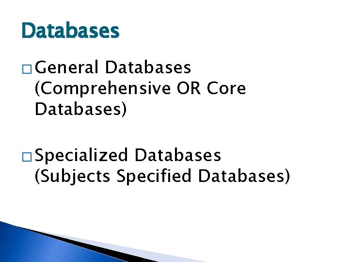 Databases � General Databases (Comprehensive OR Core Databases) � Specialized Databases (Subjects Specified Databases)