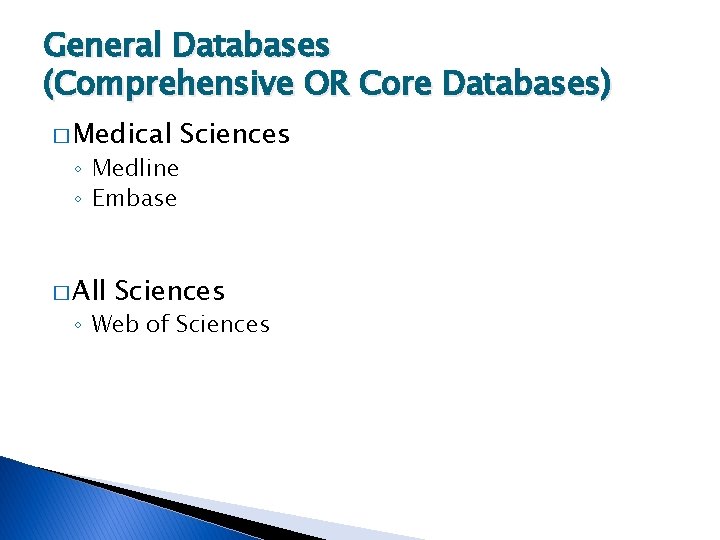 General Databases (Comprehensive OR Core Databases) � Medical ◦ Medline ◦ Embase � All
