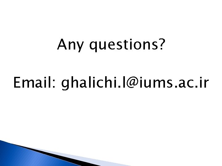 Any questions? Email: ghalichi. l@iums. ac. ir 