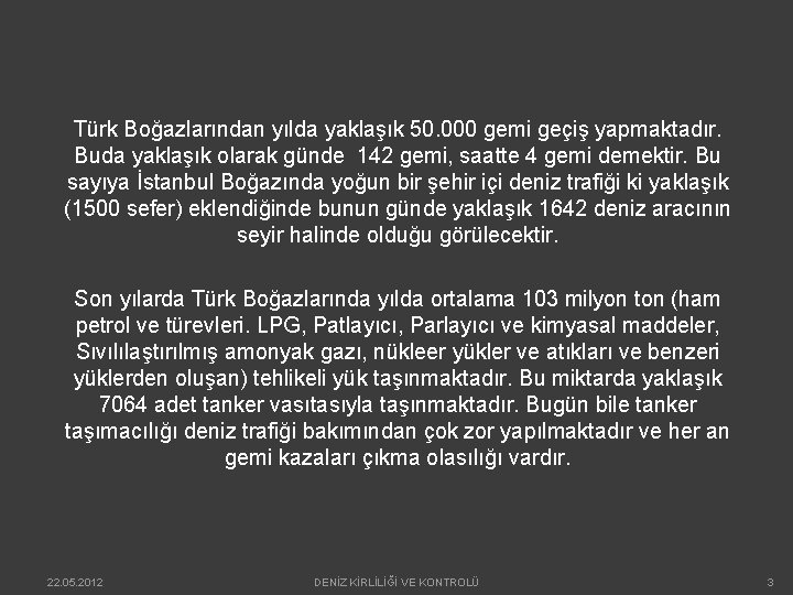 Türk Boğazlarından yılda yaklaşık 50. 000 gemi geçiş yapmaktadır. Buda yaklaşık olarak günde 142