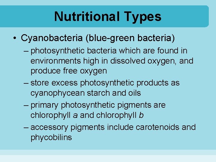 Nutritional Types • Cyanobacteria (blue-green bacteria) – photosynthetic bacteria which are found in environments