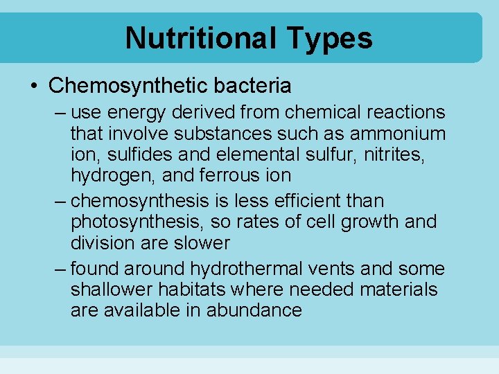 Nutritional Types • Chemosynthetic bacteria – use energy derived from chemical reactions that involve