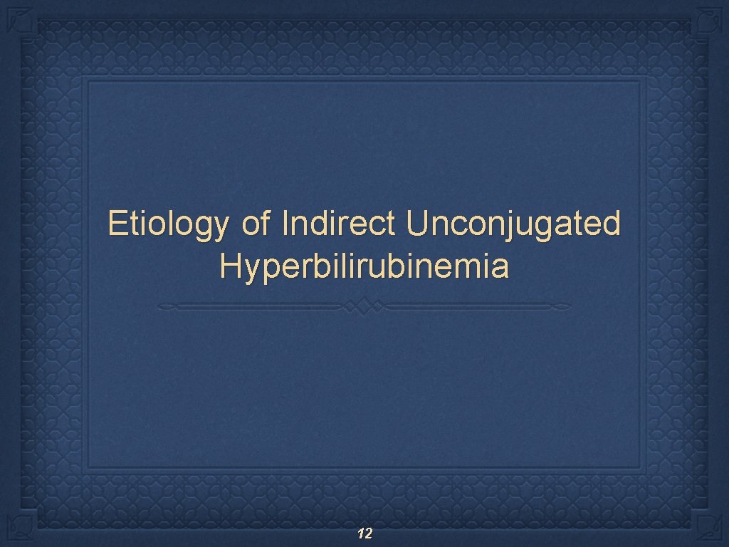 Etiology of Indirect Unconjugated Hyperbilirubinemia 12 