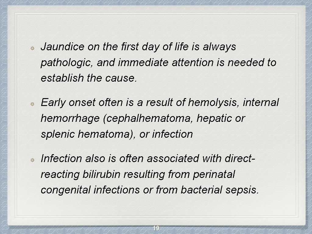 Jaundice on the first day of life is always pathologic, and immediate attention is