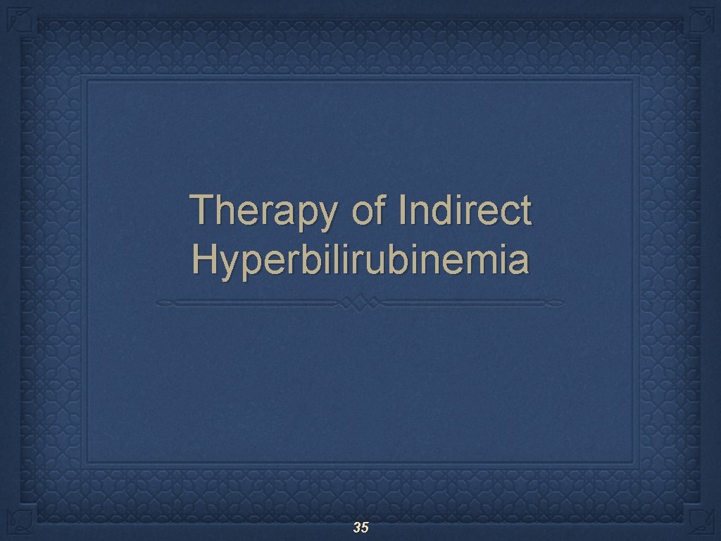 Therapy of Indirect Hyperbilirubinemia 35 