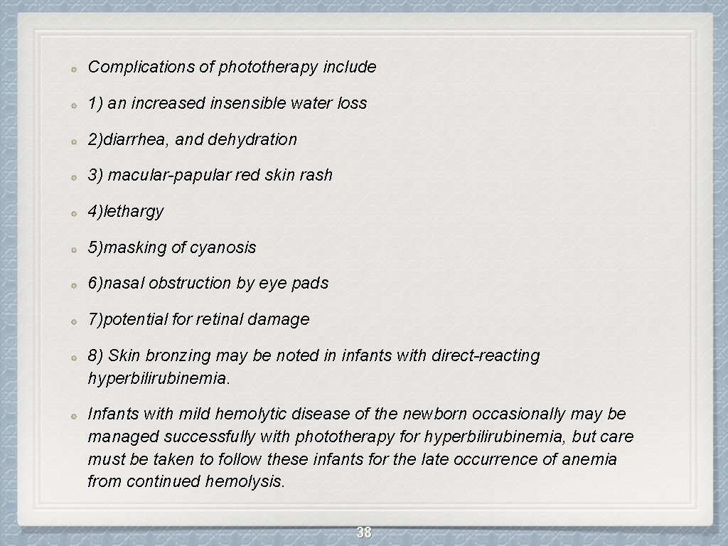 Complications of phototherapy include 1) an increased insensible water loss 2)diarrhea, and dehydration 3)