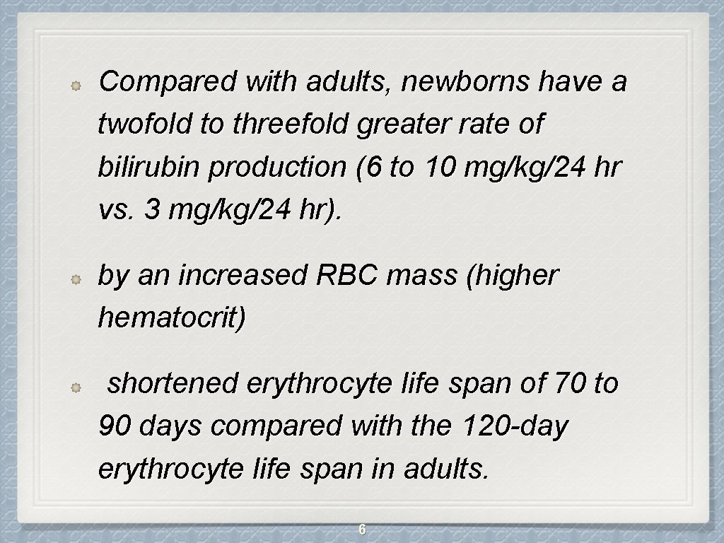 Compared with adults, newborns have a twofold to threefold greater rate of bilirubin production