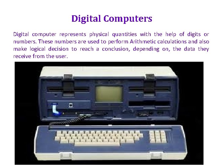 Digital Computers Digital computer represents physical quantities with the help of digits or numbers.