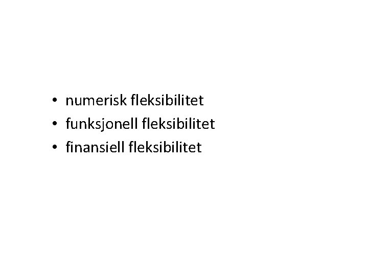  • numerisk fleksibilitet • funksjonell fleksibilitet • finansiell fleksibilitet 