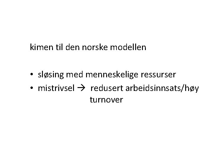 kimen til den norske modellen • sløsing med menneskelige ressurser • mistrivsel redusert arbeidsinnsats/høy