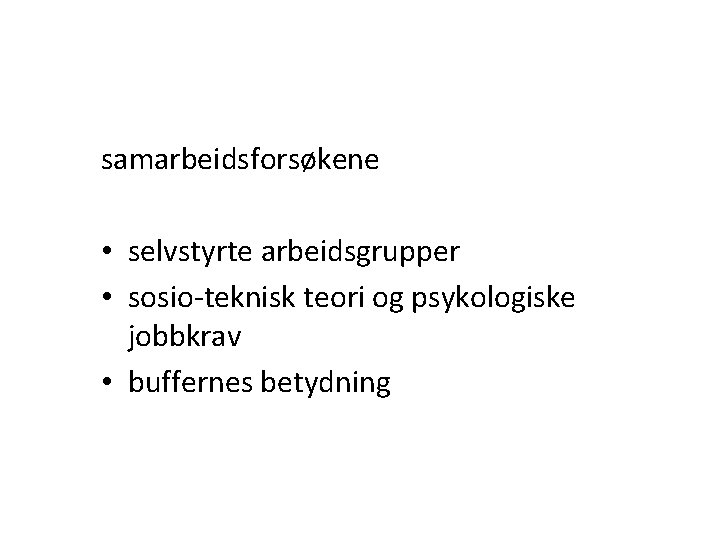 samarbeidsforsøkene • selvstyrte arbeidsgrupper • sosio-teknisk teori og psykologiske jobbkrav • buffernes betydning 