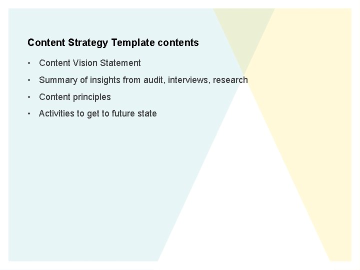 Content Strategy Template contents • Content Vision Statement • Summary of insights from audit,