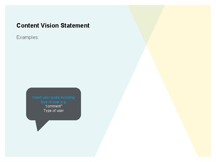 Content Vision Statement Examples: Insert user quote including type of user e. g. ‘comment”