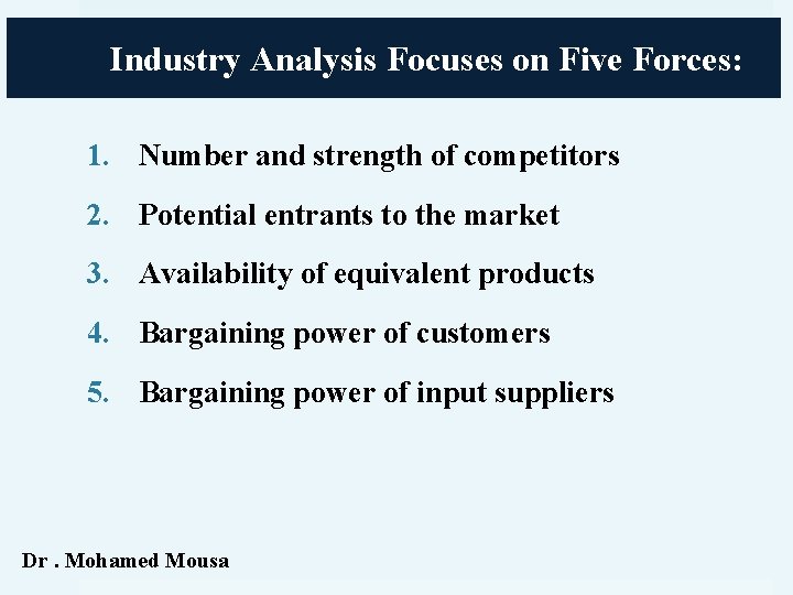 Industry Analysis Focuses on Five Forces: 1. Number and strength of competitors 2. Potential