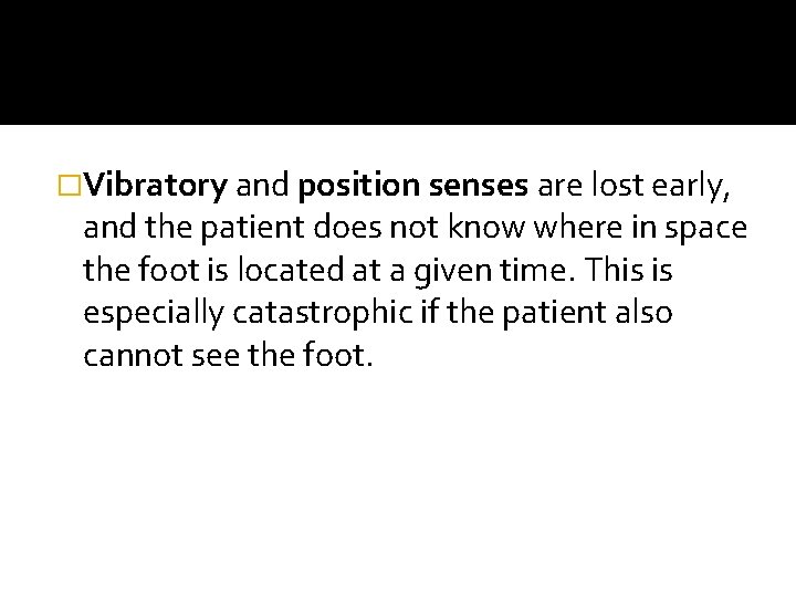 �Vibratory and position senses are lost early, and the patient does not know where