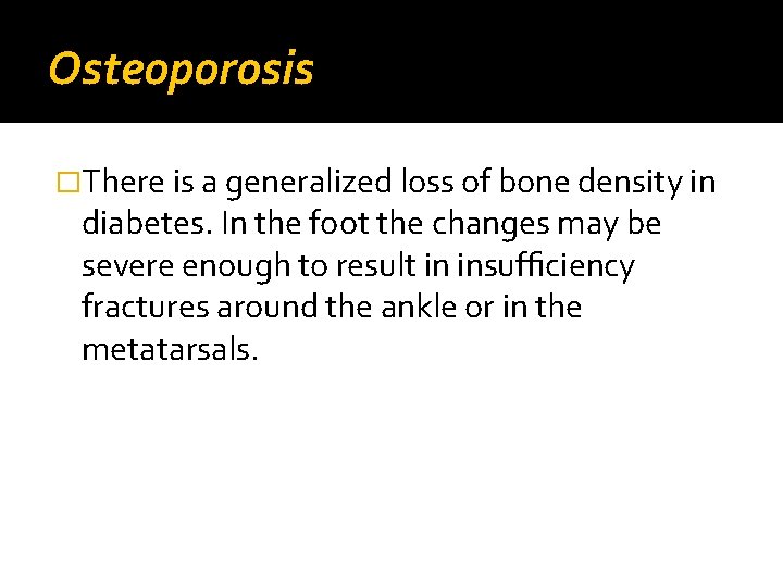 Osteoporosis �There is a generalized loss of bone density in diabetes. In the foot