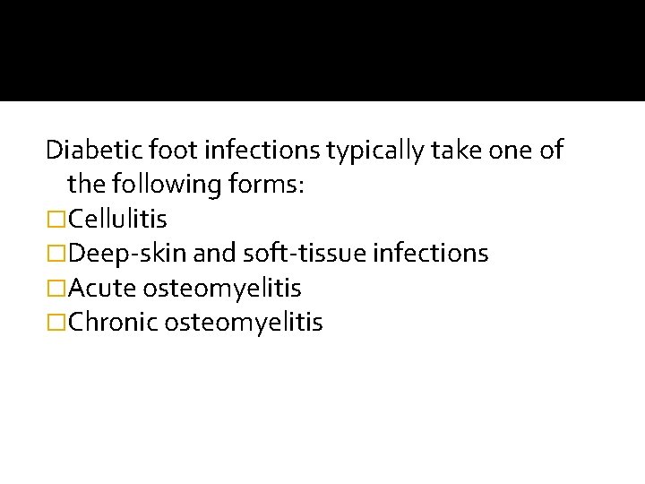 Diabetic foot infections typically take one of the following forms: �Cellulitis �Deep-skin and soft-tissue