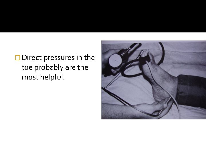 � Direct pressures in the toe probably are the most helpful. 