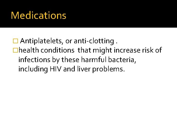 Medications � Antiplatelets, or anti-clotting. �health conditions that might increase risk of infections by