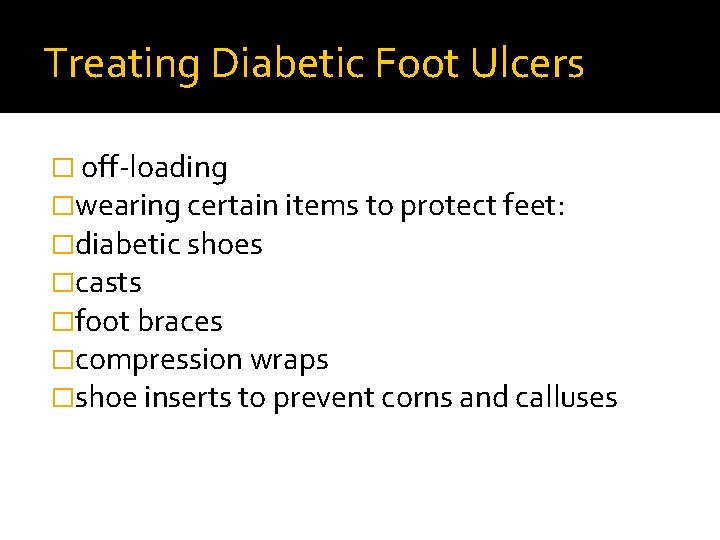 Treating Diabetic Foot Ulcers � off-loading �wearing certain items to protect feet: �diabetic shoes