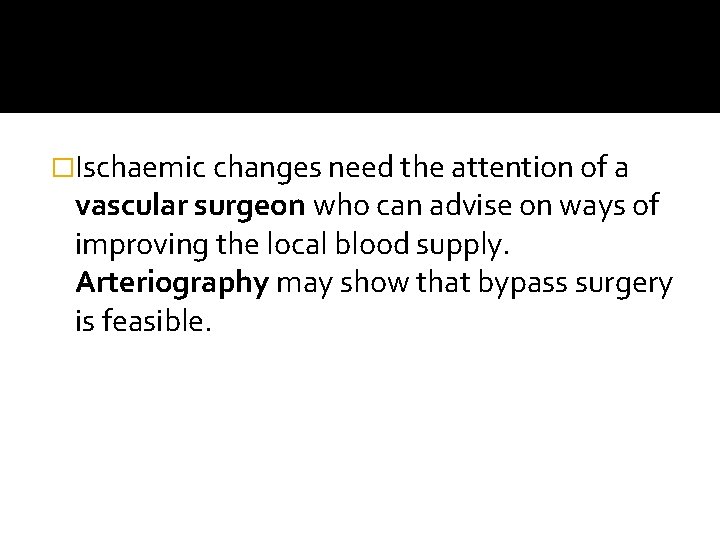 �Ischaemic changes need the attention of a vascular surgeon who can advise on ways