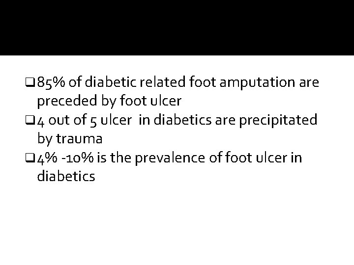 q 85% of diabetic related foot amputation are preceded by foot ulcer q 4